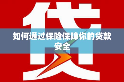长丰如何通过保险保障你的贷款安全
