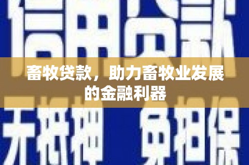 长丰畜牧贷款，助力畜牧业发展的金融利器