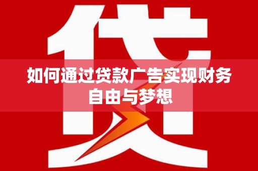 长丰如何通过贷款广告实现财务自由与梦想