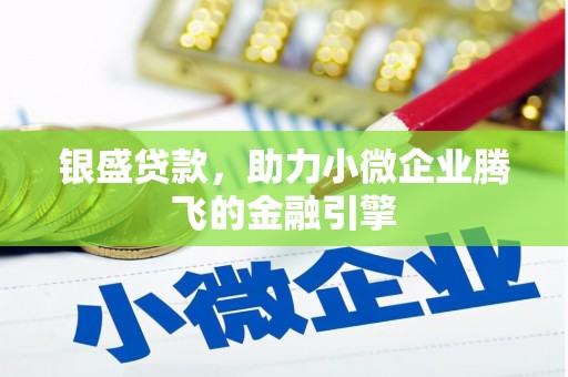 长丰银盛贷款，助力小微企业腾飞的金融引擎