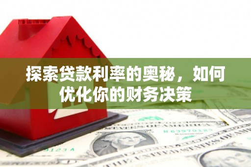 长丰探索贷款利率的奥秘，如何优化你的财务决策