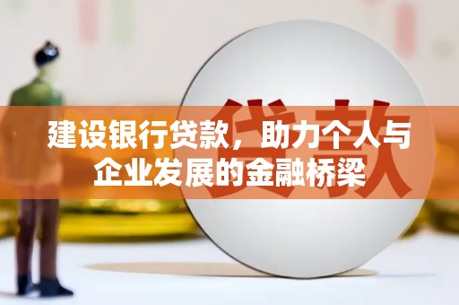 长丰建设银行贷款，助力个人与企业发展的金融桥梁