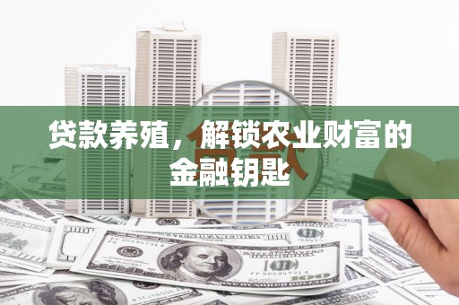 长丰贷款养殖，解锁农业财富的金融钥匙