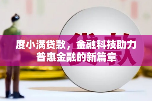 长丰度小满贷款，金融科技助力普惠金融的新篇章