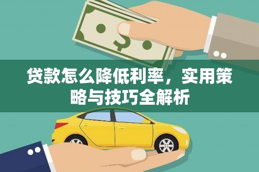 长丰贷款怎么降低利率，实用策略与技巧全解析