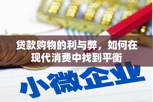 长丰贷款购物的利与弊，如何在现代消费中找到平衡