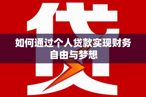 长丰如何通过个人贷款实现财务自由与梦想