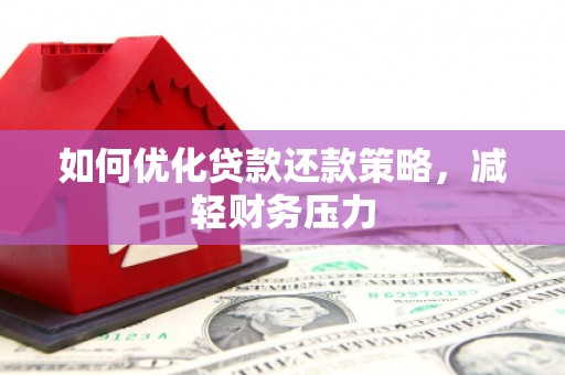 长丰如何优化贷款还款策略，减轻财务压力
