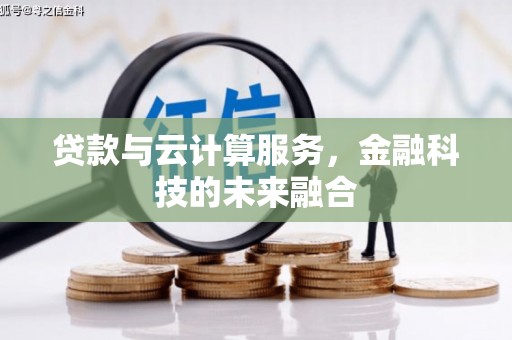 长丰贷款与云计算服务，金融科技的未来融合