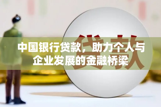 长丰中国银行贷款，助力个人与企业发展的金融桥梁