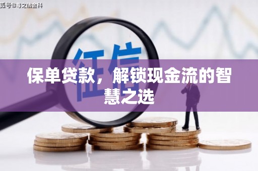 长丰保单贷款，解锁现金流的智慧之选