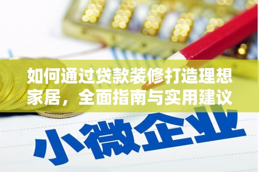 长丰如何通过贷款装修打造理想家居，全面指南与实用建议