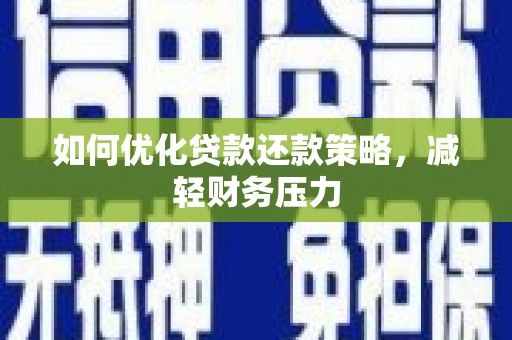 长丰如何优化贷款还款策略，减轻财务压力