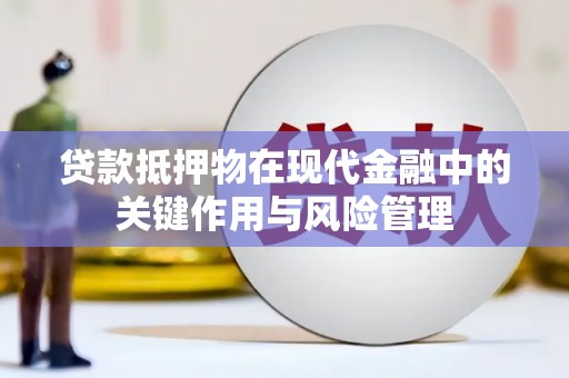 长丰贷款抵押物在现代金融中的关键作用与风险管理