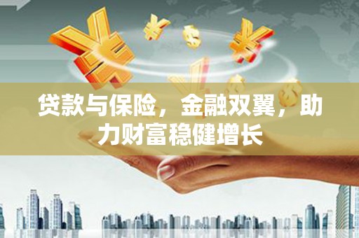 长丰贷款与保险，金融双翼，助力财富稳健增长